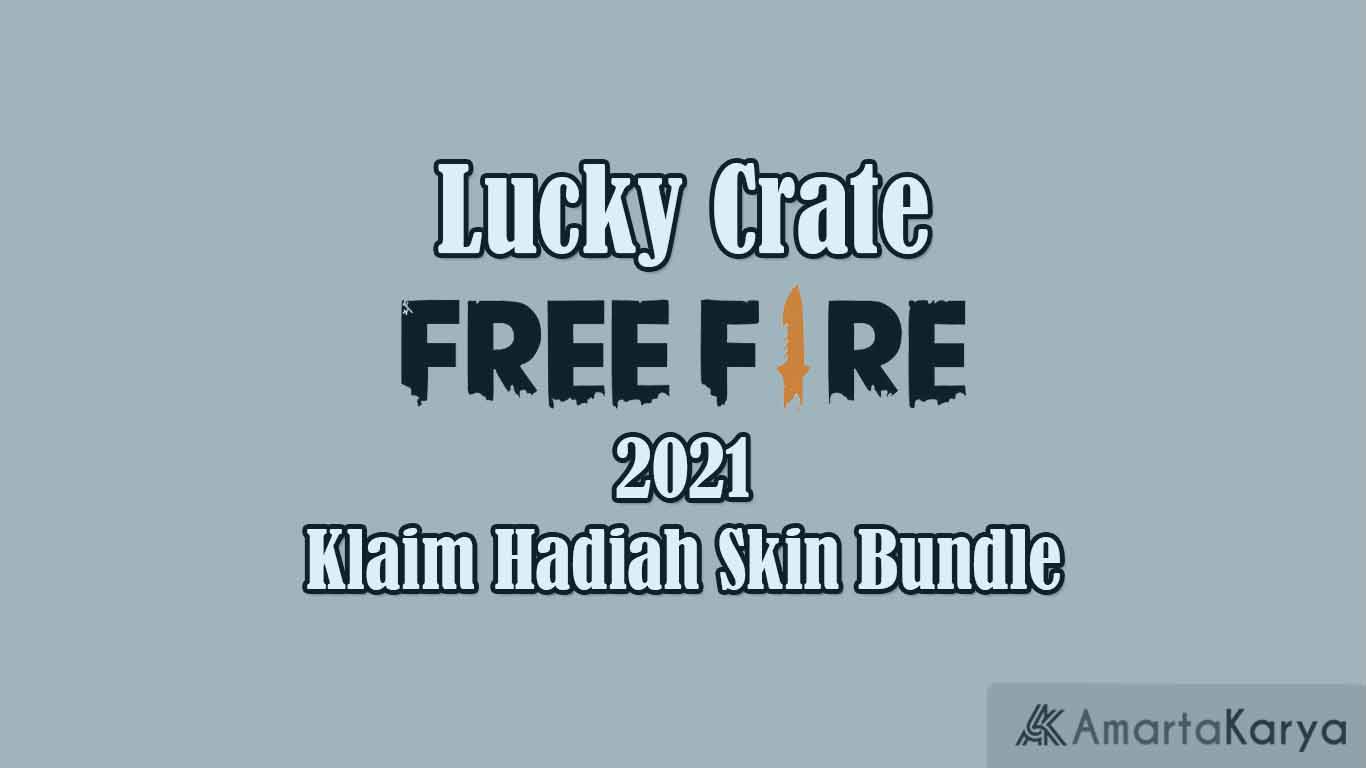 lucky crate free fire 2021 klaim hadiah skin bundle