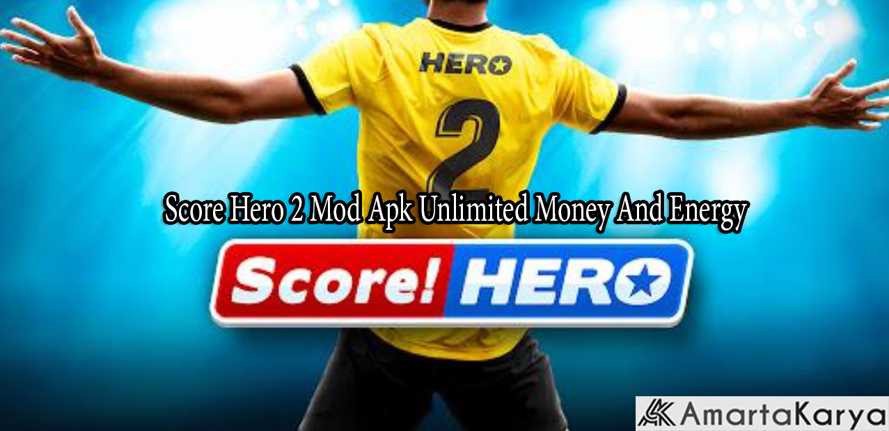 Score Hero 2 Mod Apk Unlimited Money And Energy