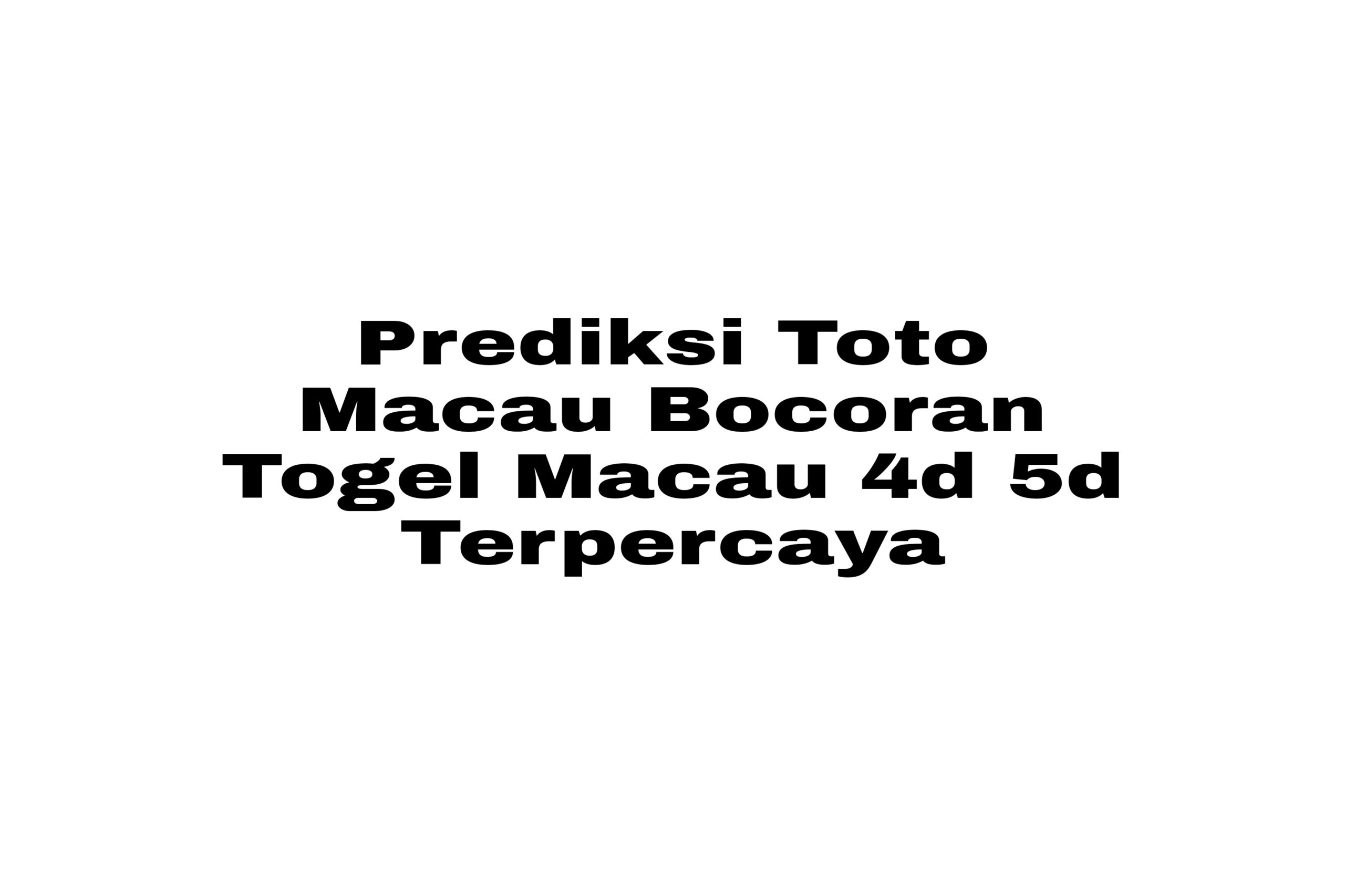 Prediksi Toto Macau Bocoran Togel Macau 4d 5d Terpercaya